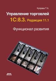 Управление торговлей 1С:8.3. Редакция 11.1. Функционал развития. — 2-е изд., эл. ISBN 978-5-89818-595-4