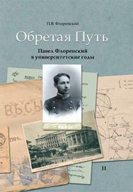 Обретая путь: Павел Флоренский в университетские годы. В 2 т. Т. 2. ISBN 978-5-89826-455-0