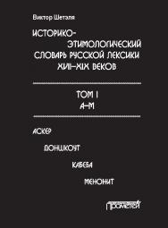 Историко-этимологический словарь русской лексики XVII—XIX веков: в 2 т. Т. I (А—М) ISBN 978-5-907003-01-9