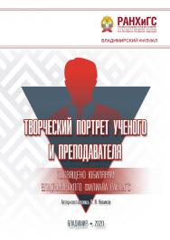 Творческий портрет ученого и преподавателя. Посвящено юбилярам Владимирского филиала РАНХиГС: монография ISBN 978-5-907140-72-1