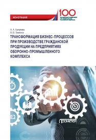 Трансформация бизнес-процессов при производстве гражданской продукции на предприятиях оборонно-промышленного комплекса: Монография ISBN 978-5-907244-19-1