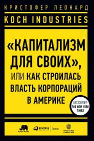 Koch Industries: «Капитализм для своих», или Как строилась власть корпораций в Америке / Пер. с англ. ISBN 978-5-907274-61-7