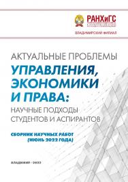 Актуальные проблемы управления, экономики и права: научные подходы студентов и аспирантов: сборник научных работ (июнь 2022 года) ISBN 978-5-907389-64-9