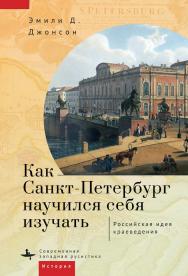 Как Санкт-Петербург научился себя изучать: Российская идея краеведения / [пер. с англ. И. Захаряевой] — (Серия «Современная западная русистика» = «Contemporary Western Rusistika») ISBN 978-5-907532-38-0