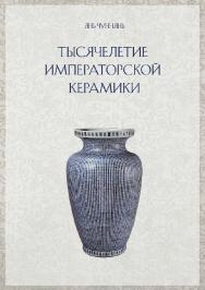 Тысячелетие императорской керамики / 2-е изд., эл. ISBN 978-5-907854-65-9