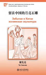 Забытая в Китае юэлянская скульптура. Уровень 3: 750 слов / 2-е изд., эл. ISBN 978-5-907854-84-0
