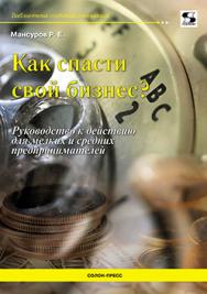 Как спасти свой бизнес? Руководство к действию для мелких и средних предпринимателей ISBN 978-5-91359-106-7