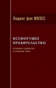 Всемогущее правительство : тотальное государство и тотальная война ISBN 978-5-91603-074-7