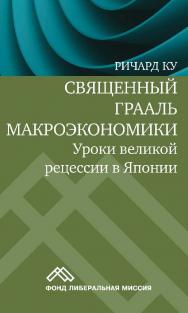 Священный Грааль макроэкономики. Уроки великой рецессии в Японии / пер. с англ. Ю. Кузнецова, А. Куряева, В. Егорова. — 2-е изд., эл. ISBN 978-5-91603-597-1