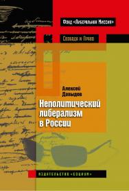 Неполитический либерализм в России. — 2-е изд., эл. — (Свобода и право). ISBN 978-5-91603-610-7