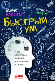 Быстрый ум: Как забывать лишнее и помнить нужное ISBN 978-5-91671-337-4