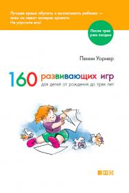 160 развивающих игр для детей от рождения до трех лет / Пер. с англ. — 3-е изд. ISBN 978-5-91671-390-9