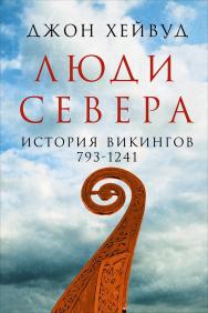 Люди Севера: История викингов, 793-1241 / Пер. с англ. ISBN 978-5-91671-630-6