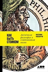 Как быть стоиком: Античная философия и современная жизнь / Пер. с англ. ISBN 978-5-91671-808-9