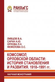 Комсомол Орловской области: история становления и развития. 1918–1991 гг. Научная монография ISBN 978-5-93179-611-6