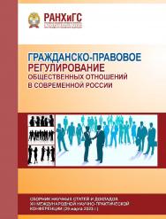 Гражданско-правовое регулирование общественных отношений в современной России. Сборник научных статей и докладов XII Международной научно-практической конференции ISBN 978-5-93179-792-2