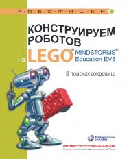Конструируем роботов на LEGO1® MINDSTORMS® Education EV3. В поисках сокровищ. — 2-е изд., электрон. — (РОБОФИШКИ) ISBN 978-5-93208-529-5