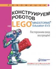 Конструируем роботов на LEGO1® MINDSTORMS® Education EV3. Посторонним вход воспрещён!. — 3-е изд., электрон. — (РОБОФИШКИ) ISBN 978-5-93208-533-2