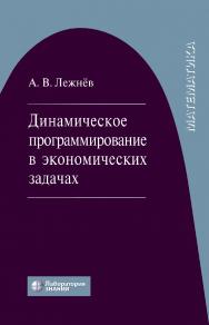 Динамическое программирование в экономических задачах : учебное пособие. —5-е изд., электрон. ISBN 978-5-93208-701-5