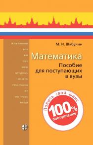 Математика : пособие для поступающих в вузы. — 10-е изд., электрон. ISBN 978-5-93208-740-4