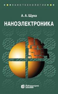 Наноэлектроника : учебное пособие. — 6-е изд., электрон. — (Нанотехнологии) ISBN 978-5-93208-768-8