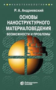 Основы наноструктурного материаловедения. Возможности и проблемы. — 5-е изд., электрон. ISBN 978-5-93208-799-2