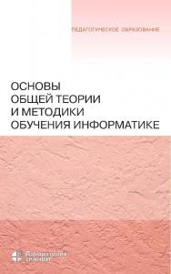 Основы общей теории и методики обучения информатике : учебное пособие. — 5-е изд., электрон ISBN 978-5-93208-800-5