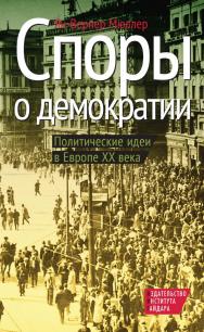 Споры о демократии: Политические идеи в Европе XX века / пер. с англ. А. Яковлева ISBN 978-5-93255-377-0