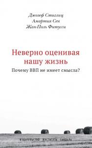 Неверно оценивая нашу жизнь: Почему ВВП не имеет смысла? Доклад Комиссии по измерению эффективности экономики и социального прогресса / пер. с англ. И. Кушнаревой; науч. ред. перевода Т. Дробышевская ISBN 978-5-93255-427-2