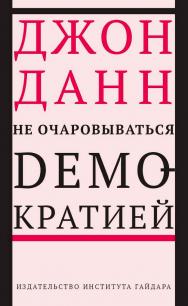 Не очаровываться демократией [Текст] / пер. с англ. И. Кушнаревой ISBN 978-5-93255-455-5