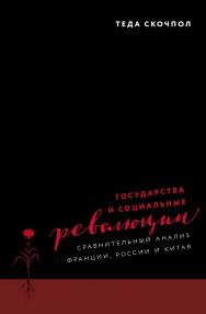 Государства и социальные революции: сравнительный анализ Франции, России и Китая /пер. с англ. С. Моисеев; научный редактор перевода Д. Карасев ISBN 978-5-93255-491-3