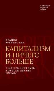 Капитализм и ничего больше: будущее системы, которая правит миром / перевод с английского А. Ф. Васильева ISBN 978-5-93255-632-0