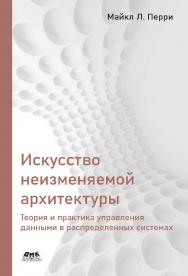 Искусство неизменяемой архитектуры: теория и практика управления данными в распределенных системах / пер. с анг. C. В. Минца; ISBN 978-5-93700-111-5