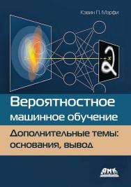 Вероятностное машинное обучение. Дополнительные темы: основания, вывод / пер. с англ. А. А. Слинкина ISBN 978-5-93700-120-7