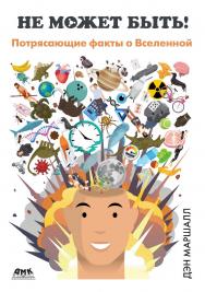 Не может быть! Потрясающие факты о нашей Вселенной / пер. с англ. Е. В. Шевчук ISBN 978-5-93700-186-3
