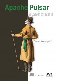 Apache Pulsar в действии / пер. с англ. А. В. Снастина ISBN 978-5-93700-251-8