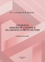 Элементы линейной алгебры и аналитической геометрии : учебное пособие ISBN 978-5-94456-334-7