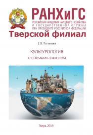 Культурология. Хрестоматия-практикум. Пособие для студентов очной формы обучения, обучающихся по направлениям подготовки 38.03.01 Экономика, 38.03.02 Менеджмент, 38.03.04 Государственное и муниципальное управление ISBN 978-5-94789-902-3