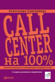 Call Center на 100%: Практическое руководство по организации Центра обслуживания вызовов. — (Серия «Бизнес на 100%») ISBN 978-5-9614-1079-2