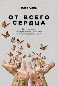 От всего сердца: Как слушать, поддерживать, утешать и не растратить себя / Пер. с дат. ISBN 978-5-9614-1228-4