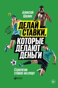 Делай ставки, которые делают деньги: Стратегии ставок на спорт ISBN 978-5-9614-1566-7