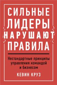 Сильные лидеры нарушают правила: Нестандартные принципы управления командой и бизнесом / Пер. с англ. ISBN 978-5-9614-1596-4