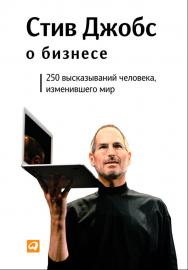 Стив Джобс о бизнесе: 250 высказываний человека, изменившего мир / Пер. с англ. ISBN 978-5-9614-1808-8