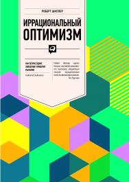 Иррациональный оптимизм: Как безрассудное поведение управляет рынками / Пер. с англ. ISBN 978-5-9614-1845-3