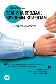 Техника продаж крупным клиентам: 111 вопросов и ответов ISBN 978-5-9614-1965-8