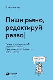 Пиши рьяно, редактируй резво: Полное руководство по работе над великим романом. Опыт писателей: от Аристотеля до Водолазкина ISBN 978-5-9614-2668-7