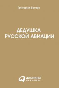 Дедушка русской авиации. Изд. второе, исправленное и дополненное ISBN 978-5-9614-3147-6