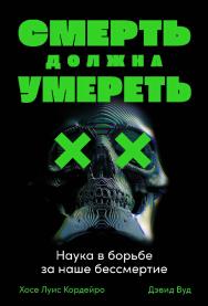 Смерть должна умереть: Наука в борьбе за наше бессмертие / Пер. с англ. ISBN 978-5-9614-3809-3