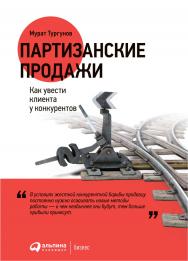 Партизанские продажи: Как увести клиента у конкурентов ISBN 978-5-9614-4316-5