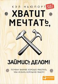 Хватит мечтать, займись делом! Почему хорошо работать лучше, чем искать хорошую работу / Пер. с англ. ISBN 978-5-9614-4867-2